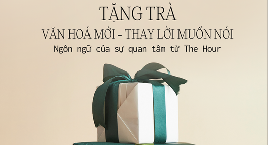 Tặng Trà – Văn Hóa Mới Thay Lời Muốn Nói