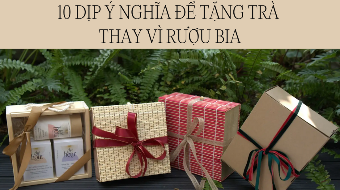 10 Dịp Ý Nghĩa Để Tặng Trà Thay Vì Rượu Bia